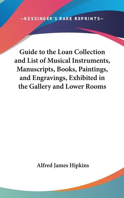 Guide to the Loan Collection and List of Musical Instruments, Manuscripts, Books, Paintings, and Engravings, Exhibited in the Gallery and Lower Rooms - stevensbooks