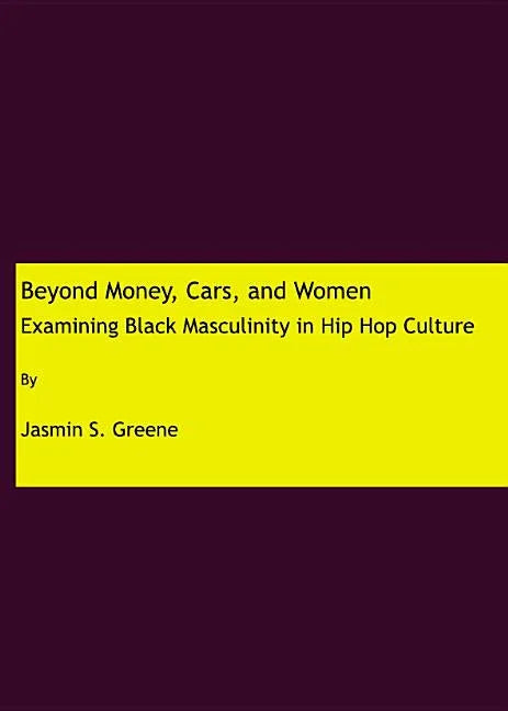 Beyond Money, Cars, and Women: Examining Black Masculinity in Hip Hop Culture - stevensbooks