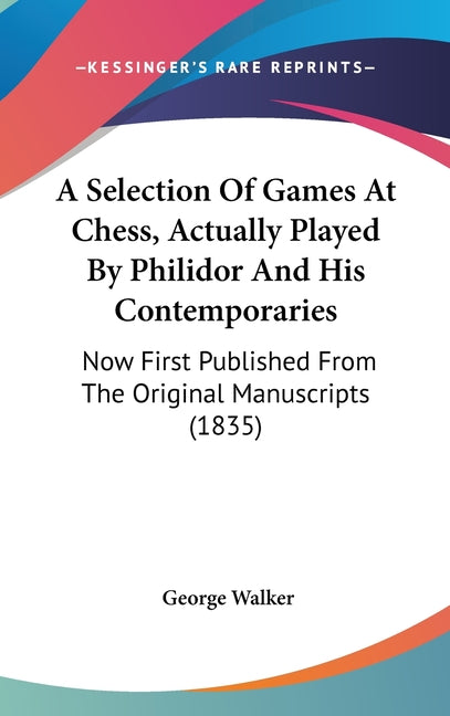 Selection Of Games At Chess, Actually Played By Philidor And His Contemporaries: Now First Published From The Original Manuscripts (1835) - Ingram