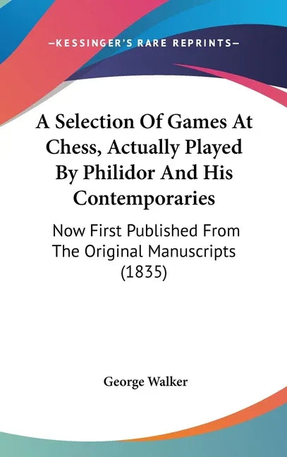 Selection Of Games At Chess, Actually Played By Philidor And His Contemporaries: Now First Published From The Original Manuscripts (1835) - stevensbooks