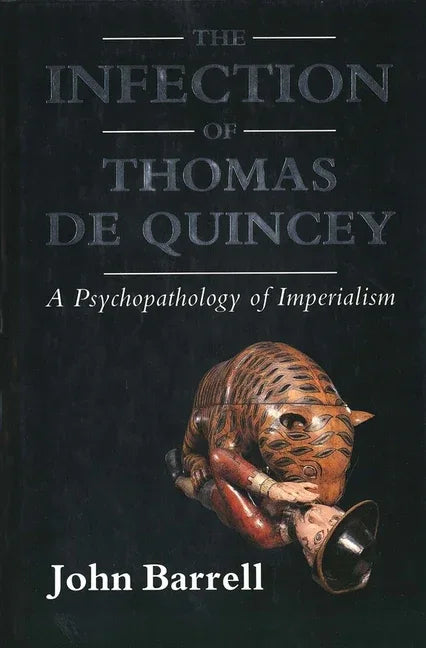 Infection of Thomas de Quincey: A Psychopathology of Imperialism - stevensbooks