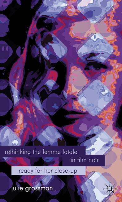 Rethinking the Femme Fatale in Film Noir: Ready for Her Close-Up (2009) - stevensbooks