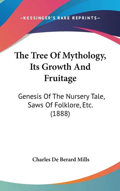 Tree Of Mythology, Its Growth And Fruitage: Genesis Of The Nursery Tale, Saws Of Folklore, Etc. (1888) - stevensbooks