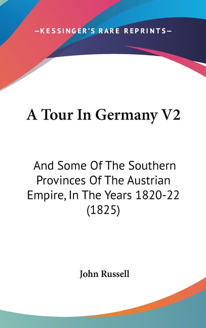 Tour In Germany V2: And Some Of The Southern Provinces Of The Austrian Empire, In The Years 1820-22 (1825) - Ingram