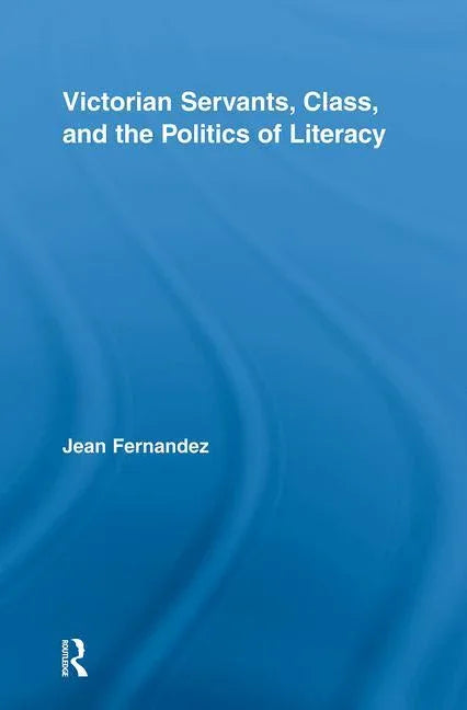 Victorian Servants, Class, and the Politics of Literacy - stevensbooks