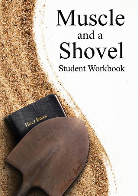 Muscle and a Shovel Bible Class Student Workbook - stevensbooks