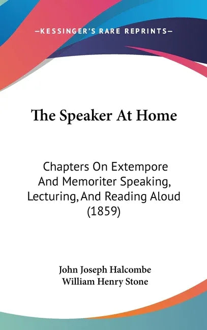 Speaker At Home: Chapters On Extempore And Memoriter Speaking, Lecturing, And Reading Aloud (1859) - stevensbooks