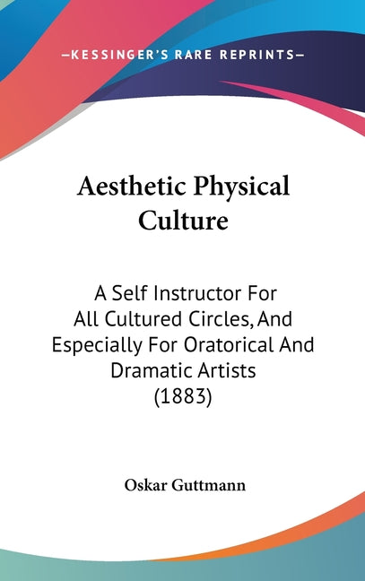 Aesthetic Physical Culture: A Self Instructor For All Cultured Circles, And Especially For Oratorical And Dramatic Artists (1883) - Ingram