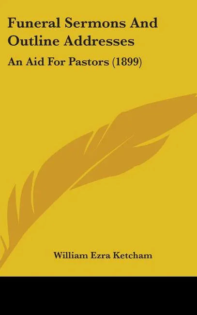 Funeral Sermons And Outline Addresses: An Aid For Pastors (1899) - stevensbooks