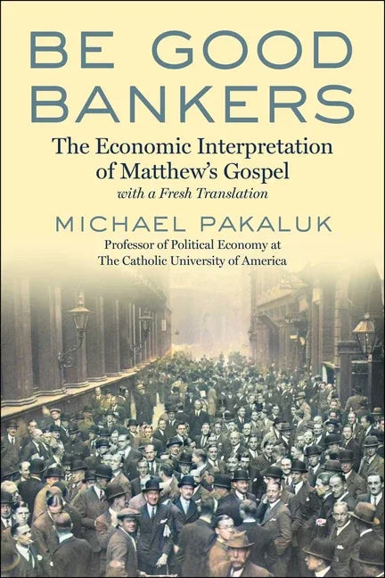 Be Good Bankers: The Economic Interpretation of Matthew's Gospel, with a Fresh Translation - stevensbooks