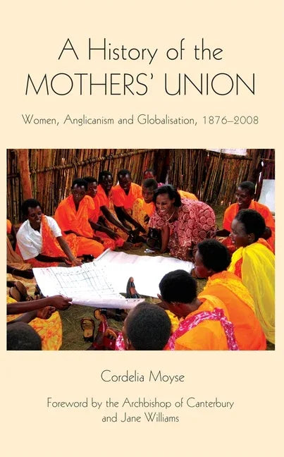 History of the Mothers' Union: Women, Anglicanism and Globalisation, 1876-2008 - stevensbooks