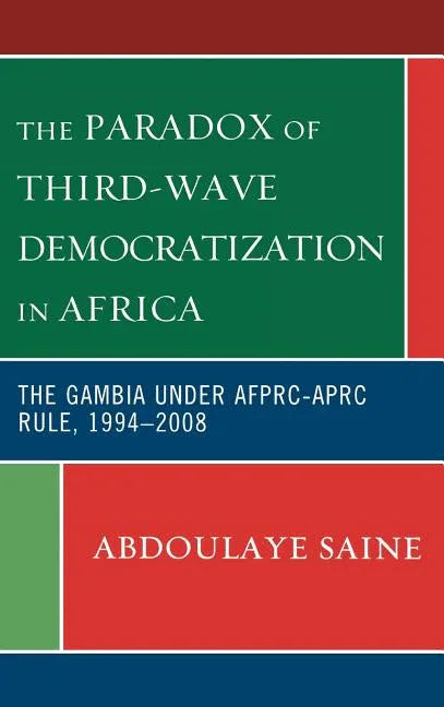 Paradox of Third-Wave Democratization in Africa: The Gambia under AFPRC-APRC Rule, 1994-2008 - stevensbooks