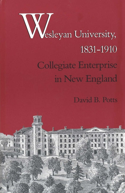 Wesleyan University, 1831-1910: Collegiate Enterprise in New England - Ingram