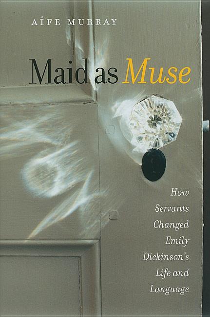 Maid as Muse: How Servants Changed Emily Dickinson's Life and Language - Ingram