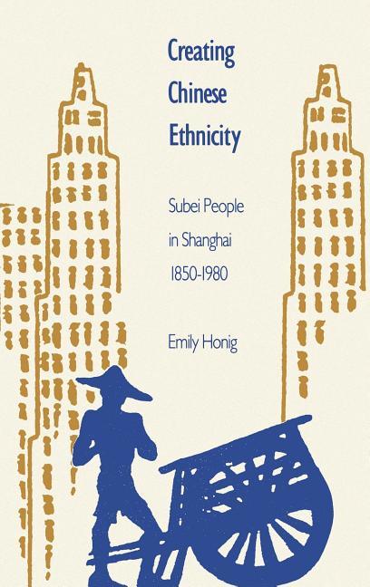 Creating Chinese Ethnicity: Subei People in Shanghai, 1850-1980 - stevensbooks