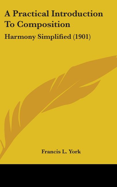 Practical Introduction To Composition: Harmony Simplified (1901) - Ingram
