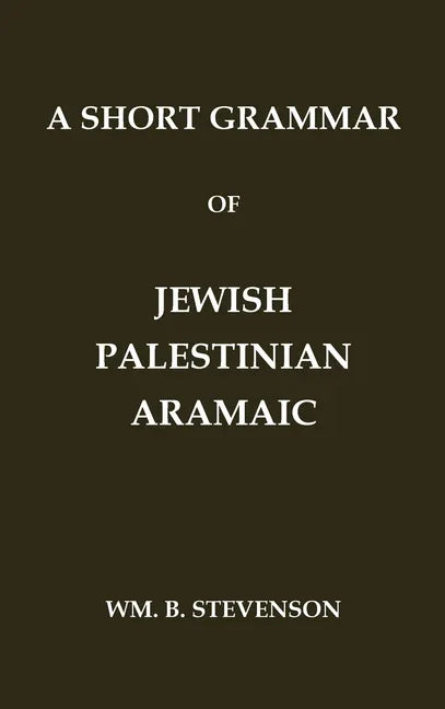 Short Grammar of Jewish Palestinian Aramaic: The Language of the Jerusalem Talmud and Jerusalem Targums - stevensbooks