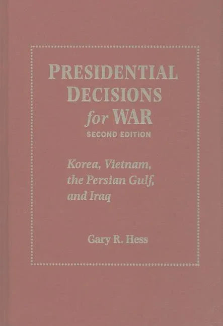 Presidential Decisions for War: Korea, Vietnam, the Persian Gulf, and Iraq - stevensbooks