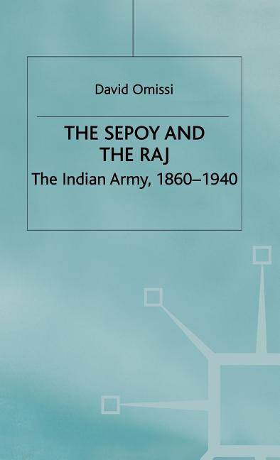 Sepoy and the Raj: The Indian Army, 1860-1940 (1994) - Ingram