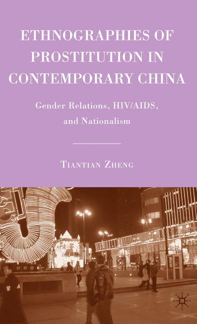 Ethnographies of Prostitution in Contemporary China: Gender Relations, Hiv/Aids, and Nationalism (2009) - stevensbooks