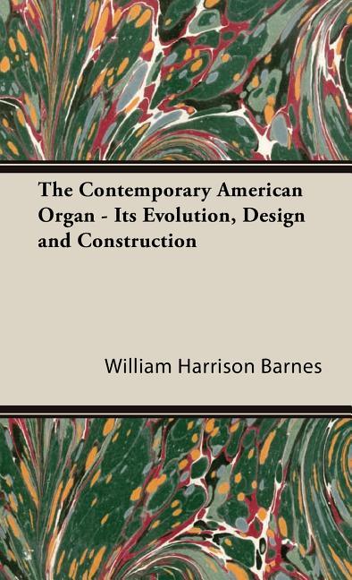 Contemporary American Organ - Its Evolution, Design and Construction - stevensbooks