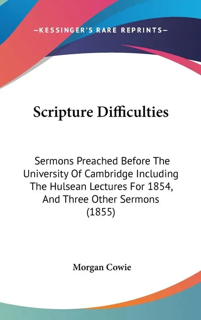 Scripture Difficulties: Sermons Preached Before The University Of Cambridge Including The Hulsean Lectures For 1854, And Three Other Sermons (1855) - stevensbooks