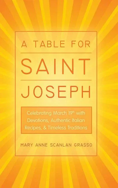 Table for Saint Joseph: Celebrating March 19th with Devotions, Authentic Italian Recipes, and Timeless Traditions - stevensbooks