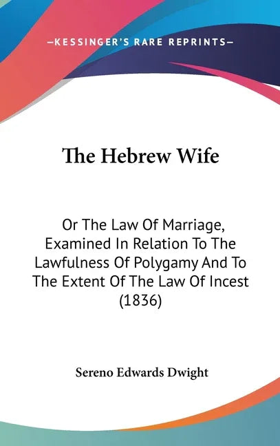 Hebrew Wife: Or The Law Of Marriage, Examined In Relation To The Lawfulness Of Polygamy And To The Extent Of The Law Of Incest (183 - stevensbooks