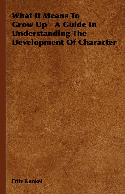What It Means To Grow Up - A Guide In Understanding The Development Of Character - stevensbooks