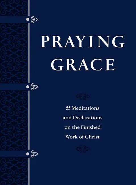 Praying Grace (Gift Edition): 55 Meditations and Declarations on the Finished Work of Christ - stevensbooks
