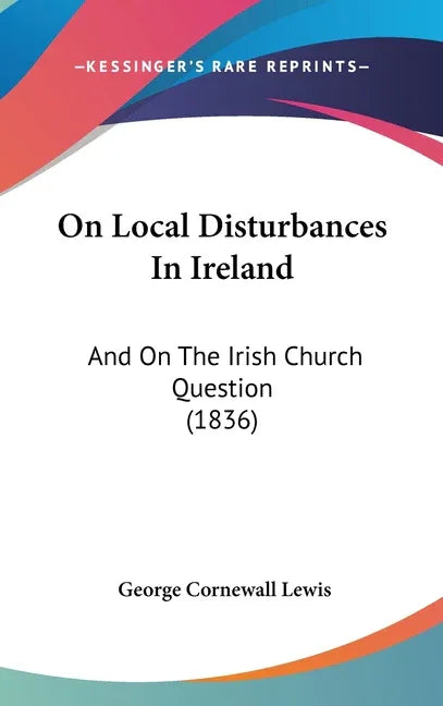 On Local Disturbances In Ireland: And On The Irish Church Question (1836) - stevensbooks