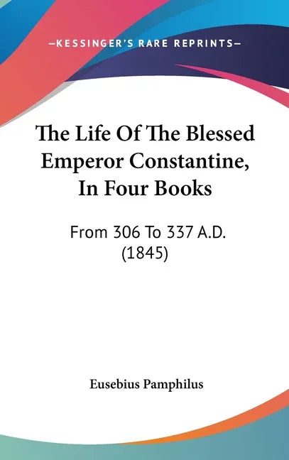 Life Of The Blessed Emperor Constantine, In Four Books: From 306 To 337 A.D. (1845) - stevensbooks