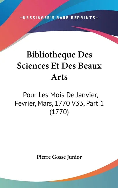 Bibliotheque Des Sciences Et Des Beaux Arts: Pour Les Mois De Janvier, Fevrier, Mars, 1770 V33, Part 1 (1770) - stevensbooks