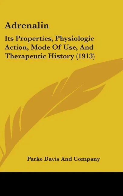 Adrenalin: Its Properties, Physiologic Action, Mode Of Use, And Therapeutic History (1913) - stevensbooks