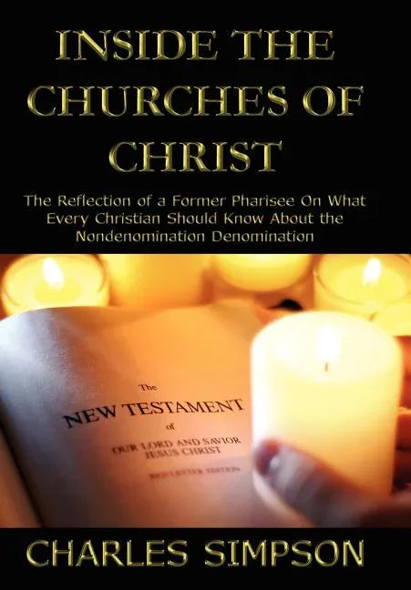 Inside the Churches of Christ: The Reflection of a Former Pharisee On What Every Christian Should Know About the Nondenomination Denomination - stevensbooks