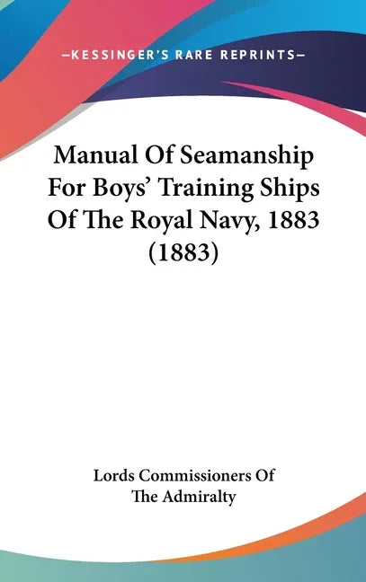 Manual Of Seamanship For Boys' Training Ships Of The Royal Navy, 1883 (1883) - stevensbooks