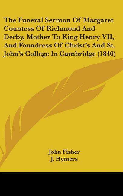 Funeral Sermon Of Margaret Countess Of Richmond And Derby, Mother To King Henry VII, And Foundress Of Christ's And St. John's College In Cambridge (18 - stevensbooks