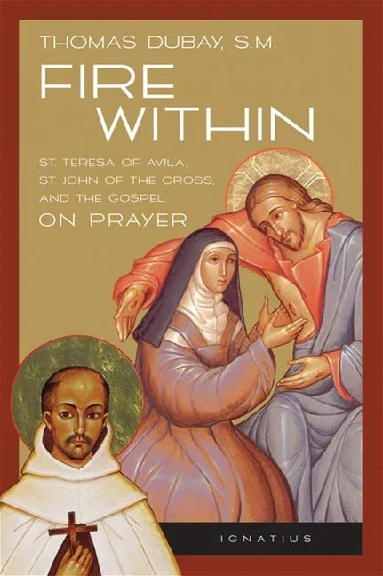 Fire Within: Teresa of Avila, John of the Cross and the Gospel on Prayer - stevensbooks