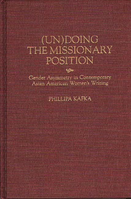 Un)Doing the Missionary Position: Gender Asymmetry in Contemporary Asian American Women's Writing - stevensbooks