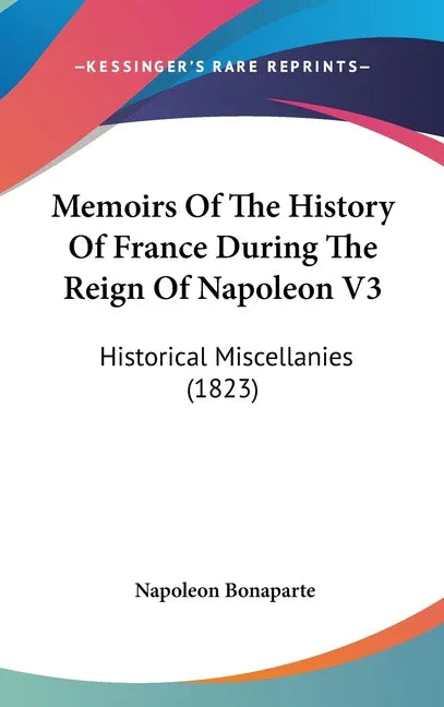 Memoirs Of The History Of France During The Reign Of Napoleon V3: Historical Miscellanies (1823) - stevensbooks