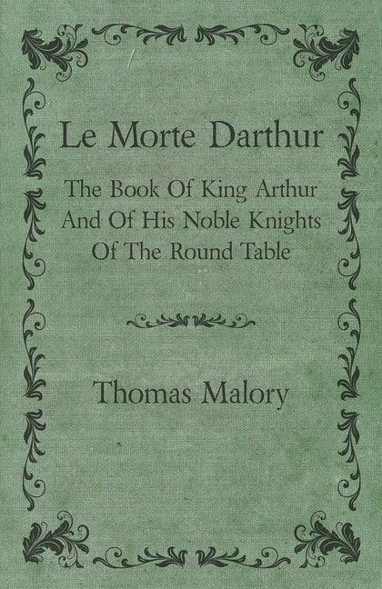 Le Morte Darthur; The Book Of King Arthur And Of His Noble Knights Of The Round Table - stevensbooks
