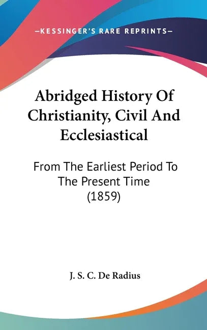 Abridged History Of Christianity, Civil And Ecclesiastical: From The Earliest Period To The Present Time (1859) - stevensbooks
