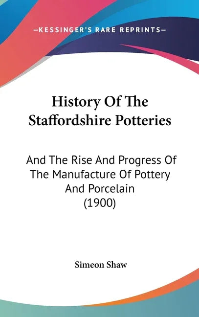 History Of The Staffordshire Potteries: And The Rise And Progress Of The Manufacture Of Pottery And Porcelain (1900) - stevensbooks