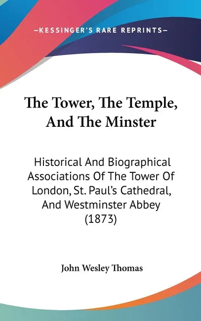 Tower, The Temple, And The Minster: Historical And Biographical Associations Of The Tower Of London, St. Paul's Cathedral, And Westminster Abbey (1873 - stevensbooks