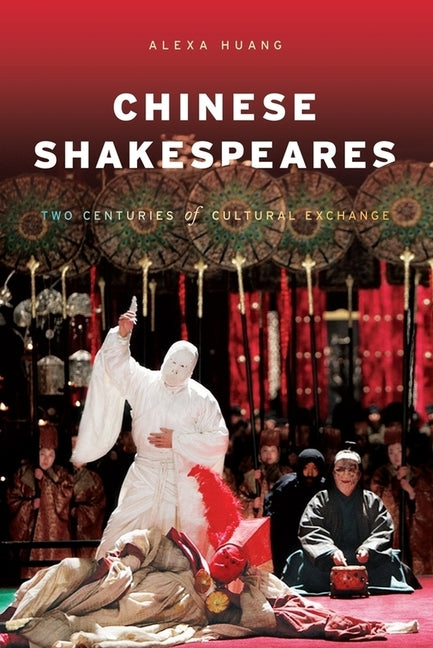Chinese Shakespeares: Two Centuries of Cultural Exchange - Ingram