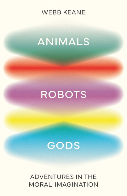 Animals, Robots, Gods: Adventures in the Moral Imagination - Ingram