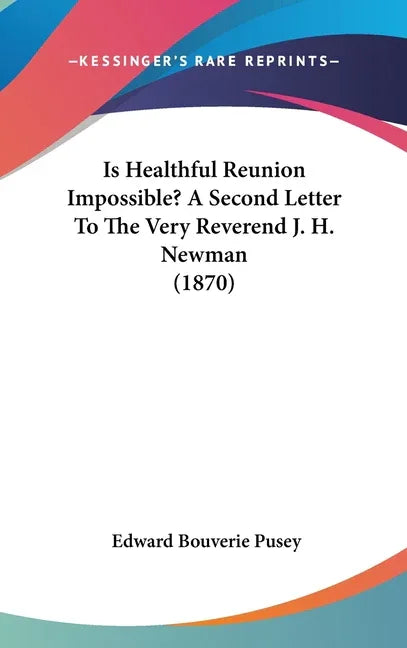 Is Healthful Reunion Impossible? A Second Letter To The Very Reverend J. H. Newman (1870) - stevensbooks