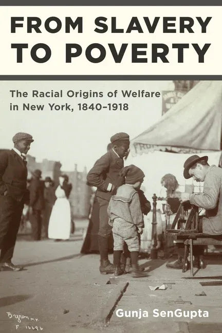 From Slavery to Poverty: The Racial Origins of Welfare in New York, 1840-1918 - stevensbooks