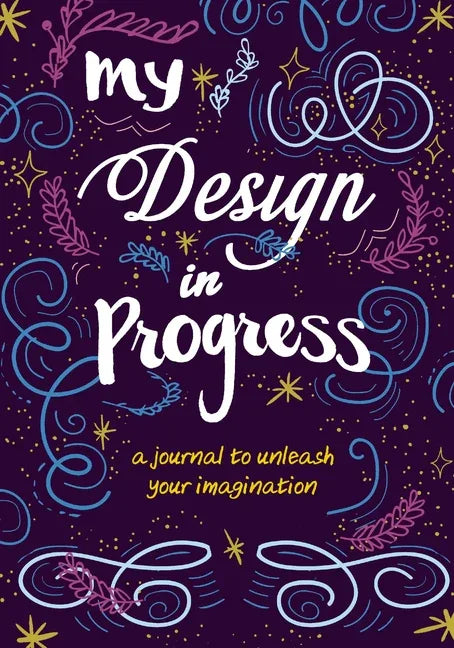 My Design in Progress: A Journal to Unleash Your Imagination - stevensbooks