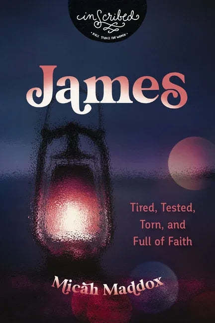 James: Tired, Tested, Torn, and Full of Faith - stevensbooks